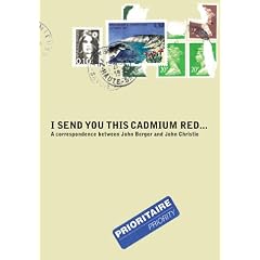 I Send You This Cadmium Red: A Correspondence between John Berger and John Christie: A Correspondence Between John Berger and John Christie (C Series)