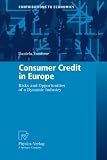 Consumer Credit in Europe: Risks and Opportunities of a Dynamic Industry (Contributions to Economics)