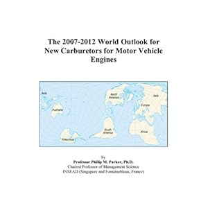 The 2007-2012 World Outlook for New Carburetors for Motor Vehicle Engines Philip M. Parker