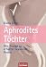 Aphrodites T&ouml;chter: Wie Frauen zu erf&uuml;llter Sexualit&auml;t finden