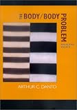The Body/body Problem
 Selected Essays,
AC Danto
