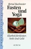 Fasten und Yoga. Klarheit f�r K�rper, Seele und Geist