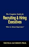 The Complete Guide for Recruiting and Hiring Executives