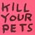Kill Your Pets