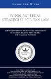 Winning Legal Strategies for Tax Law: Leading Lawyers on the Financial Implications of Taxation, Dealing with the I.R.S., and Strategic Planning (Inside the Minds)