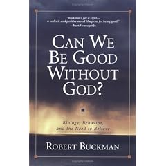 Can We Be Good Without God?: Biology, Behavior and the Need to Believe