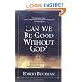 Can We Be Good Without God?: Biology, Behavior, and the Need to Believe