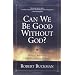 Can We be Good without God?: Biology, Behavior and the Need to Believe