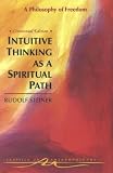 Intuitive Thinking as a Spiritual Path: A Philosophy of Freedom (Classics in Anthroposophy)