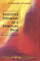 Intuitive Thinking as a Spiritual Path: A Philosophy of Freedom (Classics in Anthroposophy)