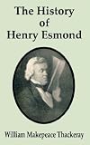The History of Henry Esmond, Esq. a Colonel in the Service of Her Majesty Queen Anne