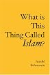 What is This Thing Called Islam?