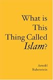 What is This Thing Called Islam?