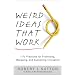 Weird Ideas That Work: 11 1/2 Practices for Promoting, Managing, and Sustaining Innovation