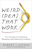 Weird Ideas That Work: 11 1/2 Practices for Promoting, Managing, and Sustaining Innovation