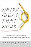 Weird Ideas That Work: 11 1/2 Practices for Promoting, Managing, and Sustaining Innovation