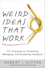 Weird Ideas That Work: 11 1/2 Practices for Promoting, Managing, and Sustaining Innovation