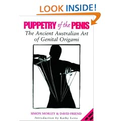 Puppetry of the Penis: the ancient Australian Art of Genital Origami