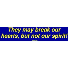 They may break our hearts, but not our spirit! Large Bumper Sticker