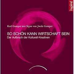 So sch�n kann Wirtschaft sein: Der Aufbruch der Kulturell-Kreativen