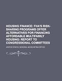 Housing finance: FHA's risk-sharing programs offer alternatives for financing affordable multifamily housing: report to Congressional committees