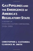 Gas Pipelines and the Emergence of America's Regulatory State: A History of Panhandle Eastern Corporation, 1928-1993 (Studies in Economic History & ... and Policy: USA in the Twentieth Century)