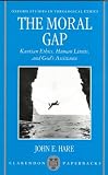 The Moral Gap: Kantian Ethics, Human Limits, and Gods Assistance (Oxford Studies in Theological Ethics)