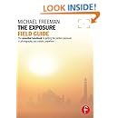 The Exposure Field Guide: The essential handbook to getting the perfect exposure in photography; any subject, anywhere (The Field Guide Series)