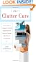 The Clutter Cure: Three Steps to Letting Go of Stuff, Organizing Your Space, & Creating the Home of Your Dreams