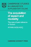 The Acquisition of Aspect And Modality: The Case of Past Reference in Turkish (Cambridge Studies in Linguistics)