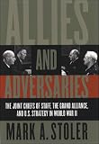 Allies and Adversaries: The Joint Chiefs of Staff, the Grand Alliance, and U.S. Strategy in World War II