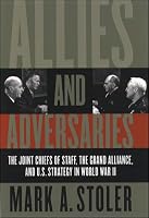 Allies and Adversaries: The Joint Chiefs of Staff, the Grand Alliance, and U.S. Strategy in World War II