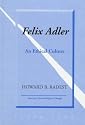 Felix Adler: An Ethical Culture (American Liberal Religious Thought, Vol. 5)