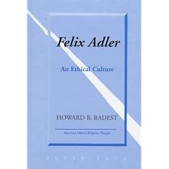 Felix Adler: An Ethical Culture (American Liberal Religious Thought, Vol. 5)