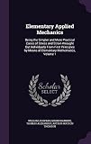 Elementary Applied Mechanics: Being the Simpler and More Practical Cases of Stress and Strain Wrought Out Individually from First Principles by Means of Elementary Mathematics, Volume 1