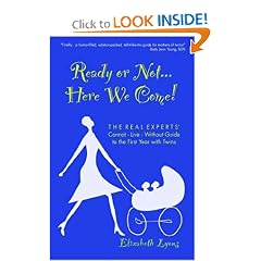 Ready or Not...Here We Come! The Real Experts' Cannot-Live-Without Guide to the First Year with Twins
