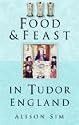 Food and Feast in Tudor England (Food & Feasts)