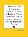 Fortunes and Dreams: A Practical Manual of Fortune Telling, Divination and the Interpretation of Dreams, Signs, and Omens