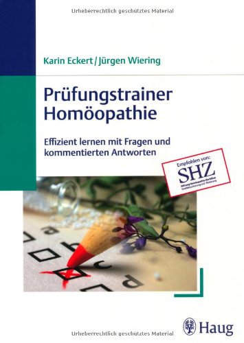 Prüfungstrainer Homöopathie: Effizient lernen mit Fragen und kommentierten Antworten Prüfungstrainer Homöopathie: Effizient lernen mit Fragen und kommentierten Antworten