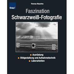 Faszination Schwarzwei� - Fotografie: Ausr�stung Bildgestaltung und Aufnahmetechnik Laborarbeiten