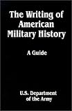 The Writing of American Military History (Department of the Army Pamphlet)