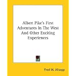 Albert Pike's First Adventures in the West and Other Exciting Experiences book cover
