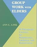 Group Work With Elders: 50 Therapeutic Exercises for Reminiscence, Validation, and Remotivation