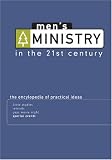 Mens Ministry In The 21st Century: The Encyclopedia Of Practical Ideas