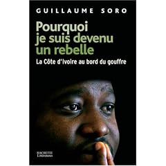 Pourquoi je suis devenu un rebelle : La C�te d'Ivoire au bord du gouffre