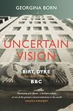 Uncertain Vision: Birt, Dyke and the Reinvention of the BBC