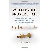 When Prime Brokers Fail: The Unheeded Risk to Hedge Funds, Banks, and the Financial Industryby J. S. Aikman