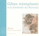 Gênes triomphante et la Lombardie des Borromée : Dessins des XVIIe et XVIIIe siècles
