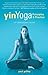 Yin Yoga: Principles and Practice 10th Anniversary Edition