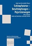 Schimpfwörter - Beschimpfungen - Pejorisierungen: Wie in Sprache Macht und Identitäten verhandelt werden